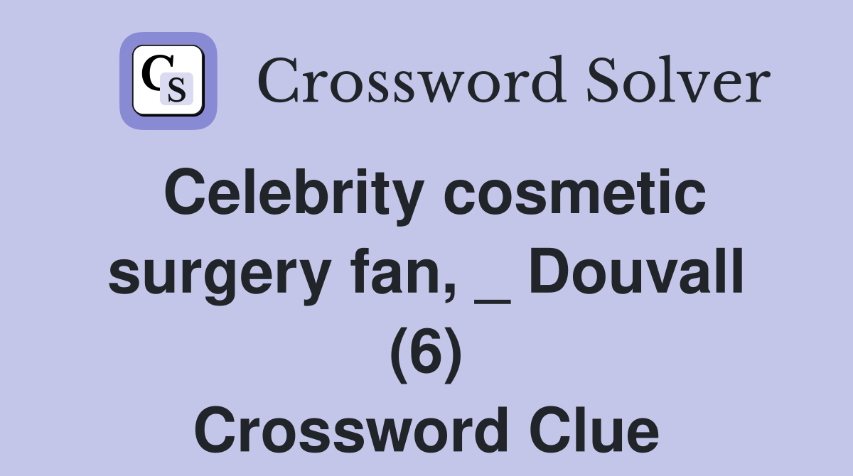Celebrity cosmetic surgery fan, _ Douvall (6) Crossword Clue Answers